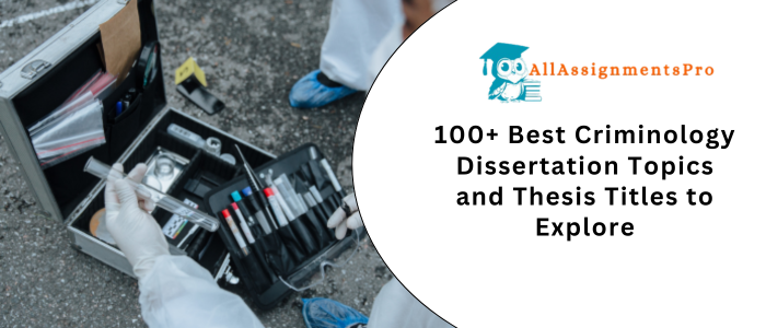 100+ Best Criminology Dissertation Topics and Thesis Titles to Explores