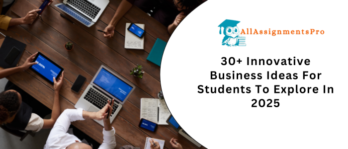 30+ Innovative Business Ideas For Students To Explore