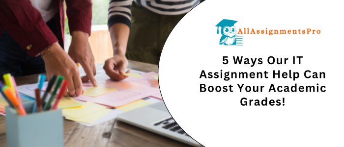 5 Ways Our IT Assignment Help Can Boost Your Academic Grade