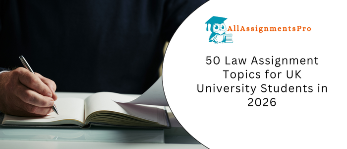 50 Law Assignment Topics for UK University Students in 2026