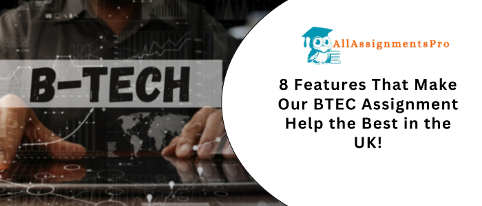 8 Features That Make Our BTEC Assignment Help the Best in the UK's