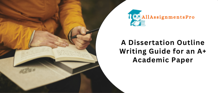A Dissertation Outline Writing Guide for an A+ Academic Papers