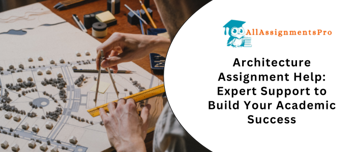 Architecture Assignment Help Expert Support to Build Your Academic Succes