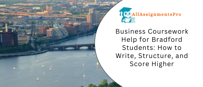 Business Coursework Help for Bradford Students: How to Write, Structure, and Score Higher