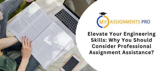 Elevate Your Engineering Skills: Why You Should Consider Professional Assignment Assistance?