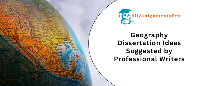 Geography Dissertation Ideas Suggested by Professional Writer