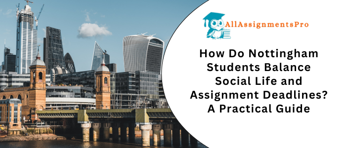 How Do Nottingham Students Balance Social Life and Assignment Deadlines?