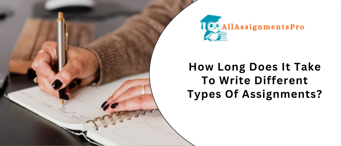 How Long Does It Take To Write Different Types Of Assignment