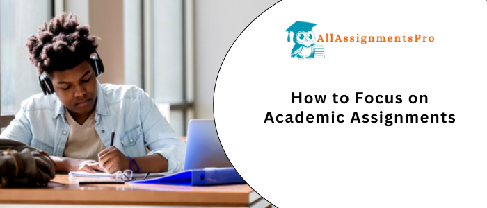 How to Focus on Academic Assignments