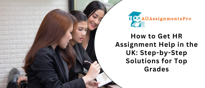 How to Get HR Assignment Help in the UK: Step-by-Step Solutions for Top Grades