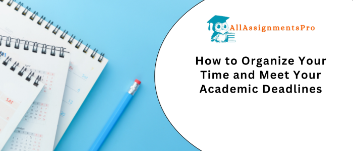 How to Organize Your Time and Meet Your Academic Deadline