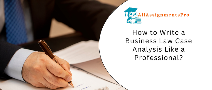 How to Write a Business Law Case Analysis Like a Professional?