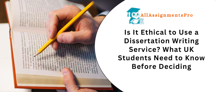 Is It Ethical to Use a Dissertation Writing Service? What UK Students Need to Know Before Deciding