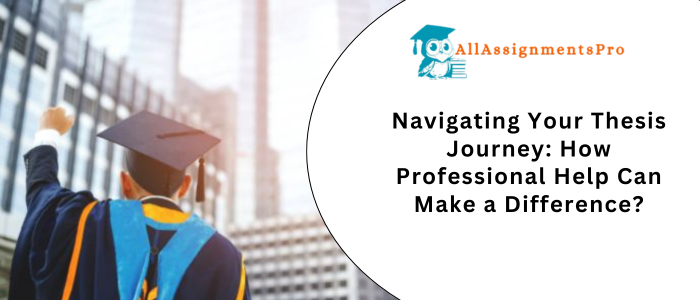 Navigating Your Thesis Journey How Professional Help Can Make a Differences
