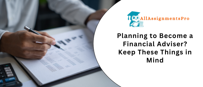 Planning to Become a Financial Adviser Keep These Things in Minds