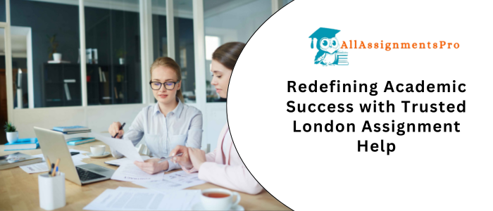 Redefining Academic Success with Trusted London Assignment