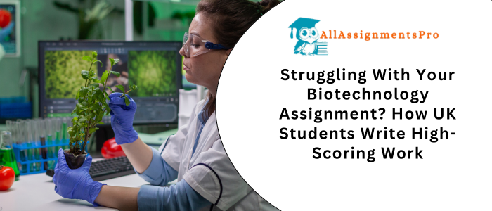 Struggling With Your Biotechnology Assignment? How UK Students Write High-Scoring Work