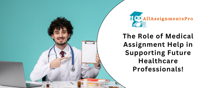 The Role of Medical Assignment Help in Supporting Future Healthcare Professional