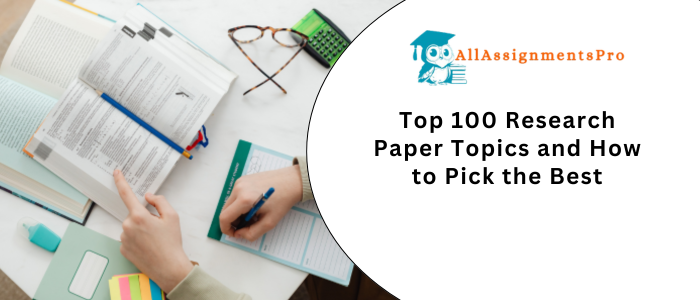 Top 100 Research Paper Topics and How to Pick the Bestest