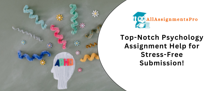 Top-Notch Psychology Assignment Help for Stress-Free Submissions
