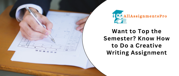 Want to Top the Semester Know How to Do a Creative Writing Assignments