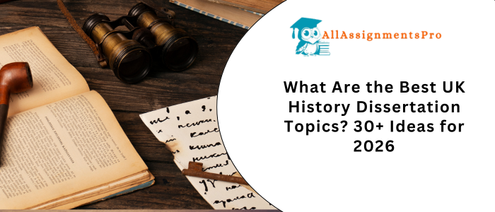 What Are the Best UK History Dissertation Topics? 30+ Ideas for 2026