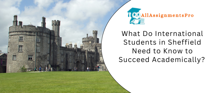 What Do International Students in Sheffield Need to Know to Succeed Academically?