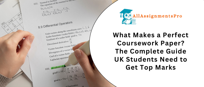 What Makes a Perfect Coursework Paper? The Complete Guide UK Students Need to Get Top Marks