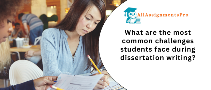 What are the most common challenges students face during dissertation writing?