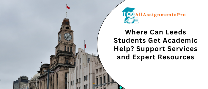 Where Can Leeds Students Get Academic Help? Support Services and Expert Resources