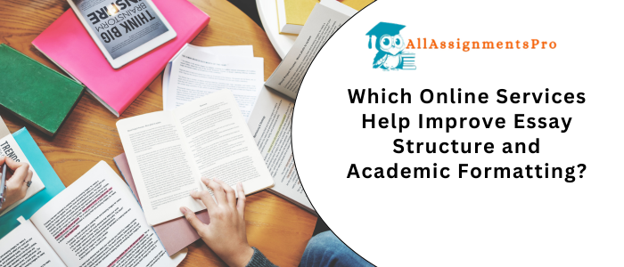 Which Online Services Help Improve Essay Structure and Academic Formatting?