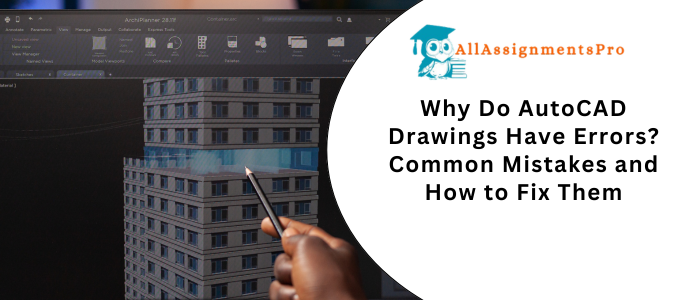 Why Do AutoCAD Drawings Have Errors? Common Mistakes and How to Fix Them
